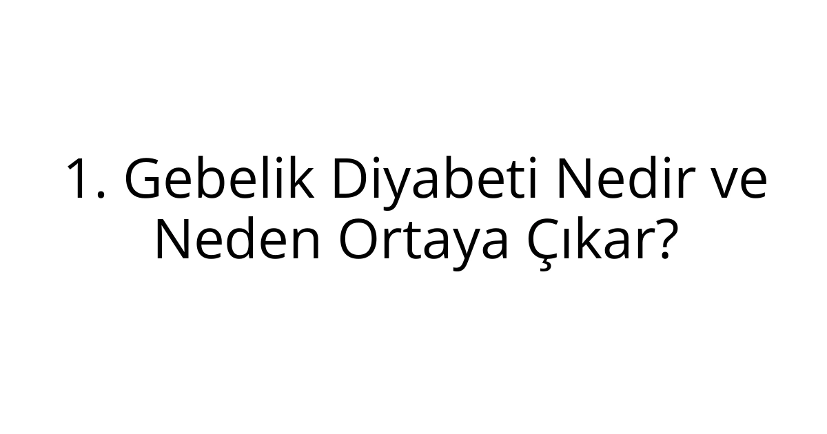 1. Gebelik Diyabeti Nedir ve Neden Ortaya Çıkar?
