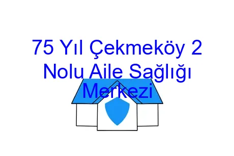 75 Yıl Çekmeköy 2 Nolu Aile Sağlığı Merkezi