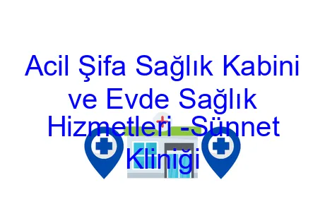 Acil Şifa Sağlık Kabini ve Evde Sağlık Hizmetleri -Sünnet Kliniği