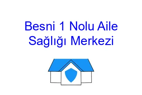 Besni 1 Nolu Aile Sağlığı Merkezi