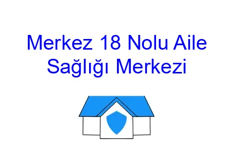 Merkez 18 Nolu Aile Sağlığı Merkezi
