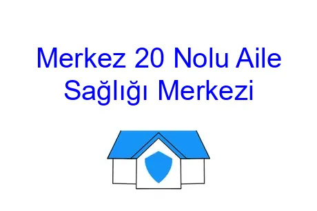 Merkez 20 Nolu Aile Sağlığı Merkezi