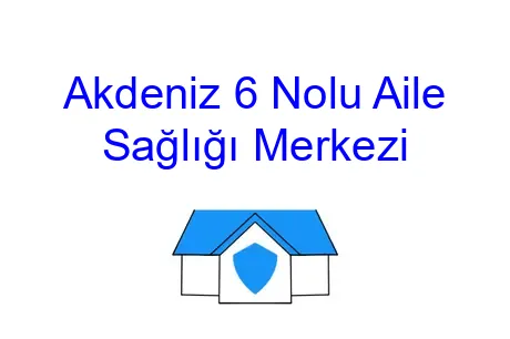 Akdeniz 6 Nolu Aile Sağlığı Merkezi