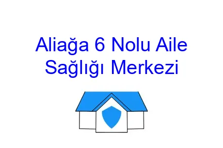 Aliağa 6 Nolu Aile Sağlığı Merkezi