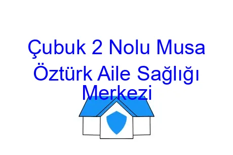 Çubuk 2 Nolu Musa Öztürk Aile Sağlığı Merkezi