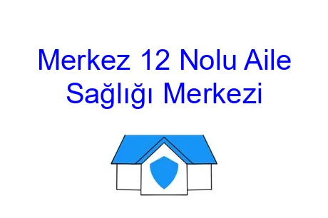 Merkez 12 Nolu Aile Sağlığı Merkezi