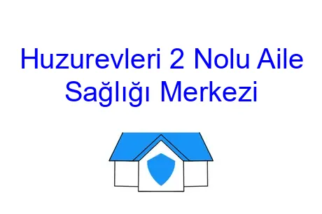Huzurevleri 2 Nolu Aile Sağlığı Merkezi