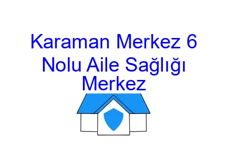 Karaman Merkez 6 Nolu Aile Sağlığı Merkez