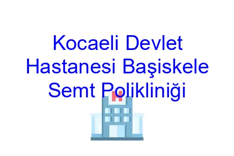 Kocaeli Devlet Hastanesi Başiskele Semt Polikliniği