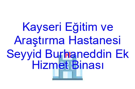 Kayseri Eğitim ve Araştırma Hastanesi Seyyid Burhaneddin Ek Hizmet Binası