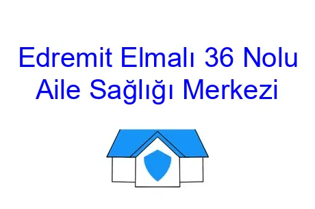Edremit Elmalı 36 Nolu Aile Sağlığı Merkezi