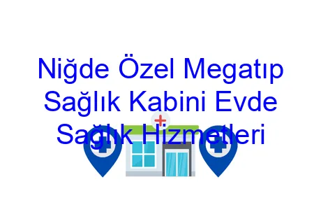Niğde Özel Megatıp Sağlık Kabini Evde Sağlık Hizmetleri